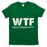 Happy 50th Party Wtf WhoS Turning Fifty Funny 50th Birthday T-Shirt - Green