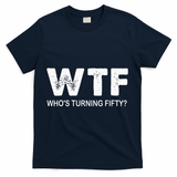 Happy 50th Party Wtf WhoS Turning Fifty Funny 50th Birthday T-Shirt - Navy