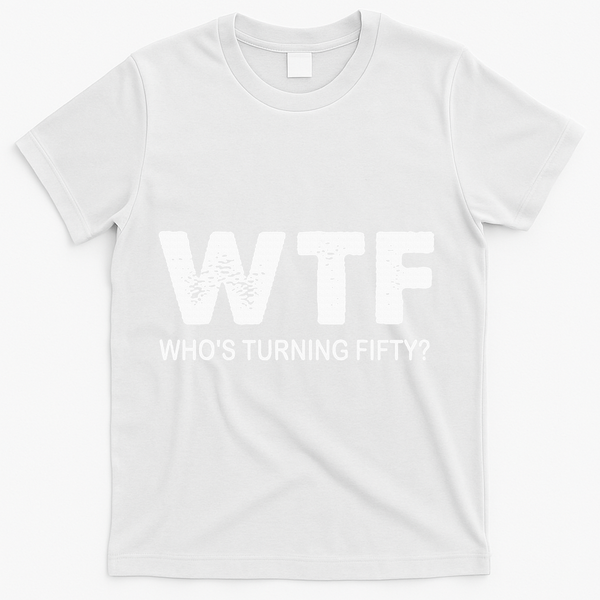 Happy 50th Party Wtf WhoS Turning Fifty Funny 50th Birthday T-Shirt - White