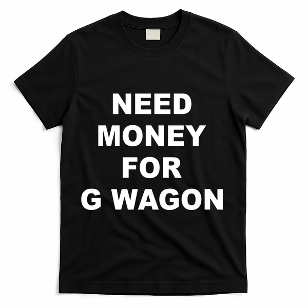 High Class Need Money For G Wagon Funny Car Meme T-Shirt - Black
