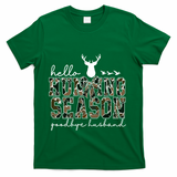 Hello Hunting Season Goodbye Husband Gift T-Shirt - Green