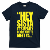 Hey Sista It's Really Really Nice To Meet Ya T-Shirt - Navy Blue