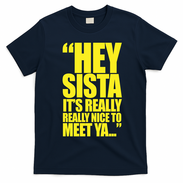 Hey Sista It's Really Really Nice To Meet Ya T-Shirt - Navy Blue