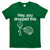 Hey You Dropped This Funny Brain T-Shirt - Irish Green