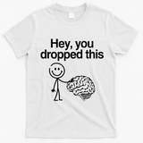 Hey You Dropped This Funny Brain T-Shirt - White