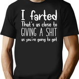I Farted That's As Close to Giving A Shit Black T-Shirt - Black