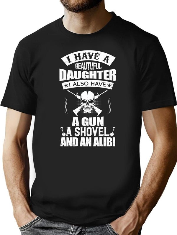 I Have A Beautiful Daughter A Gun A Shovel And An Alibi Black T-Shirt - Black