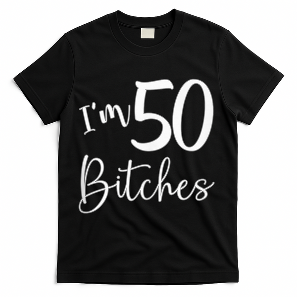 Im 50 Bitches Funny Gifts For 50th Birthday 50 Years Old Age T-Shirt - Black