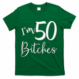 Im 50 Bitches Funny Gifts For 50th Birthday 50 Years Old Age T-Shirt - Green