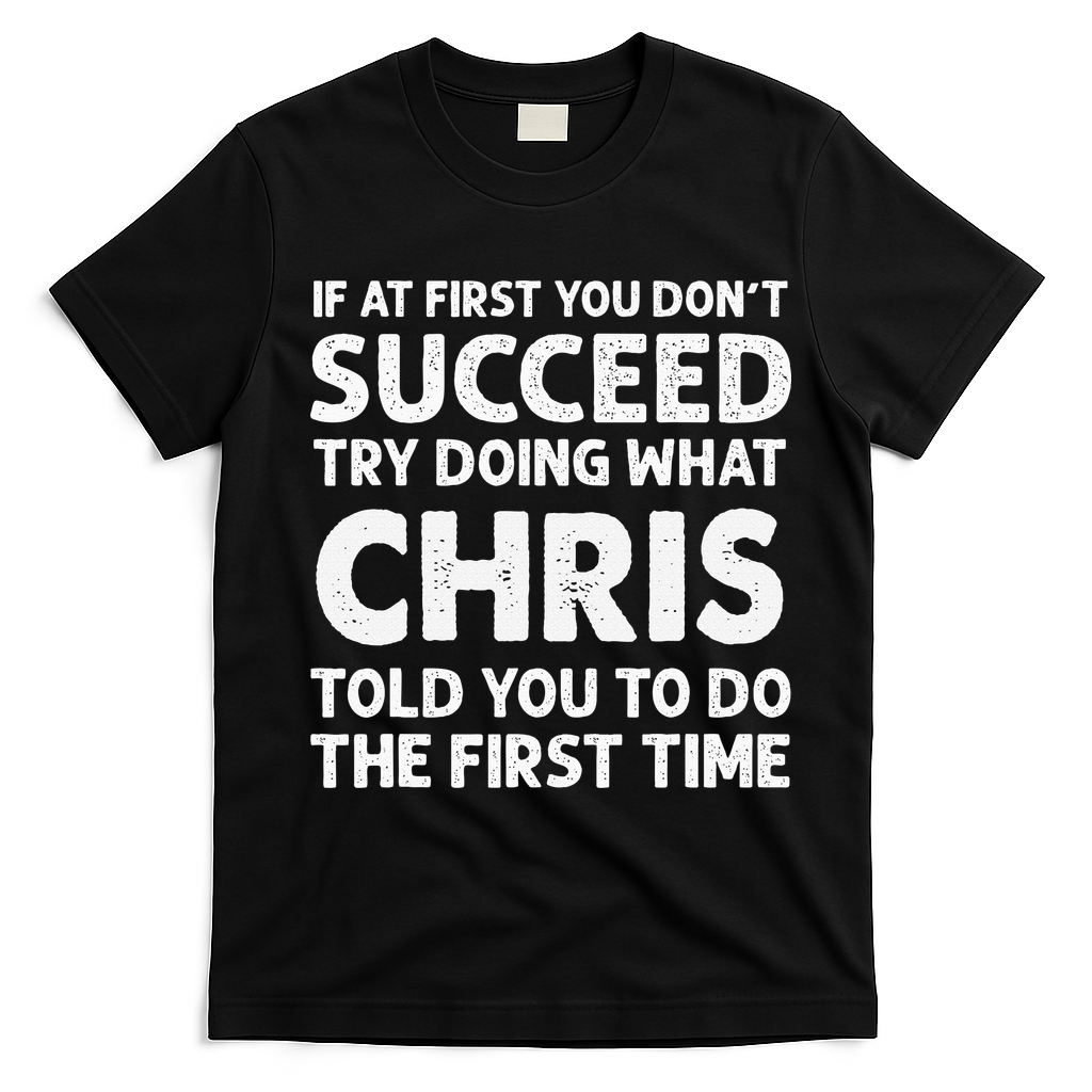If At First You Dont Succeed Try Doing What Chris Told You To T-Shirt - Black