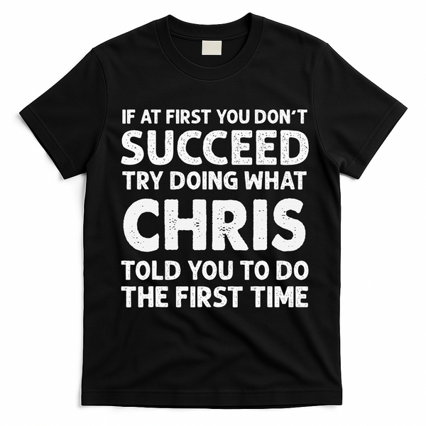 If At First You Dont Succeed Try Doing What Chris Told You To T-Shirt - Black