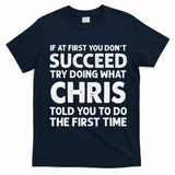 If At First You Dont Succeed Try Doing What Chris Told You To T-Shirt - Navy Blue