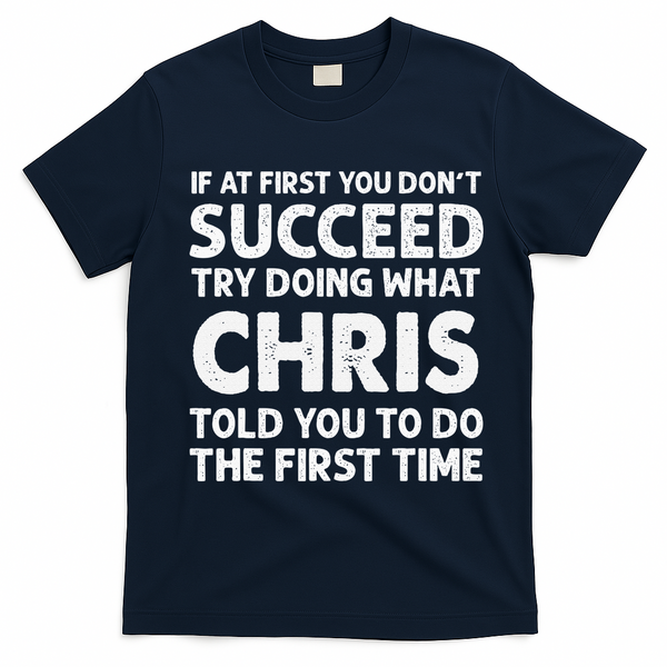 If At First You Dont Succeed Try Doing What Chris Told You To T-Shirt - Navy Blue