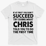 If At First You Dont Succeed Try Doing What Chris Told You To T-Shirt - White