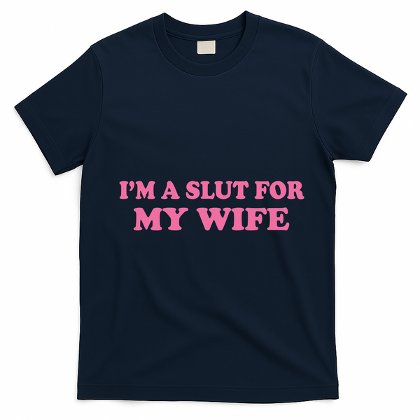 Im A Slut For My Wife T-Shirt - Navy Blue