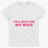 Im A Slut For My Wife T-Shirt - White