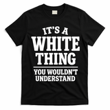 It's A White Thing Your Wouldn't Understand T-Shirt - Black