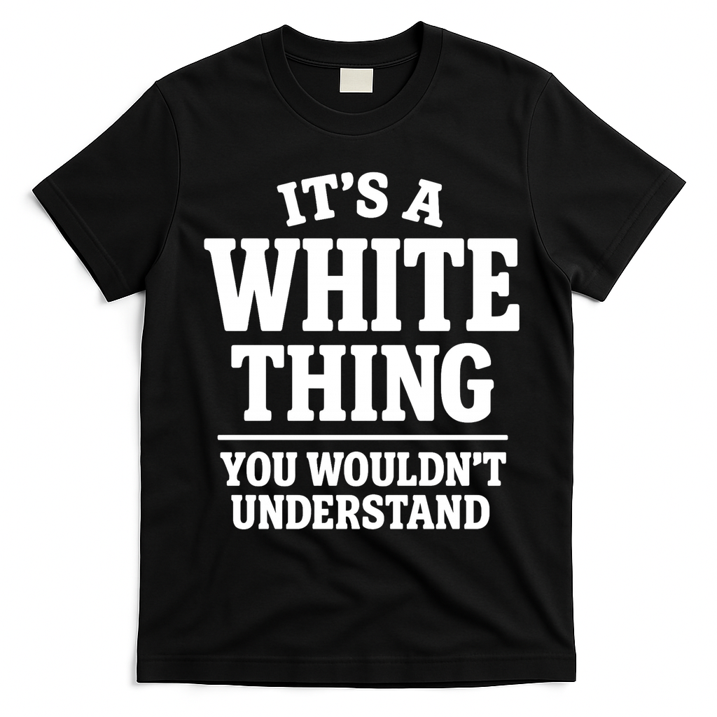 It's A White Thing Your Wouldn't Understand T-Shirt - Black