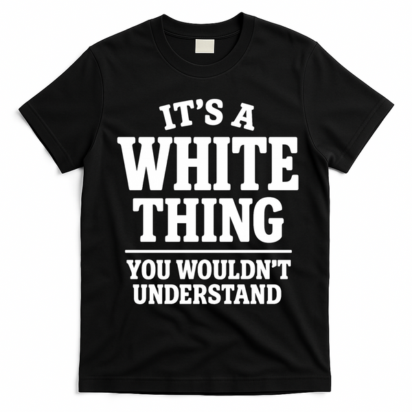 It's A White Thing Your Wouldn't Understand T-Shirt - Black