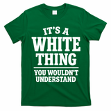 It's A White Thing Your Wouldn't Understand T-Shirt - Irish Green