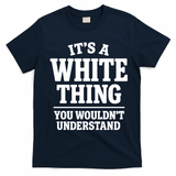 It's A White Thing Your Wouldn't Understand T-Shirt - Navy Blue