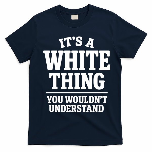 It's A White Thing Your Wouldn't Understand T-Shirt - Navy Blue