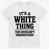 It's A White Thing Your Wouldn't Understand T-Shirt - White