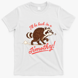 I'll Be Back In A Jimothy Raccoon T-Shirt - White