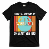 I Don't Always Play WiffleBall Oh Wait T-Shirt - Black