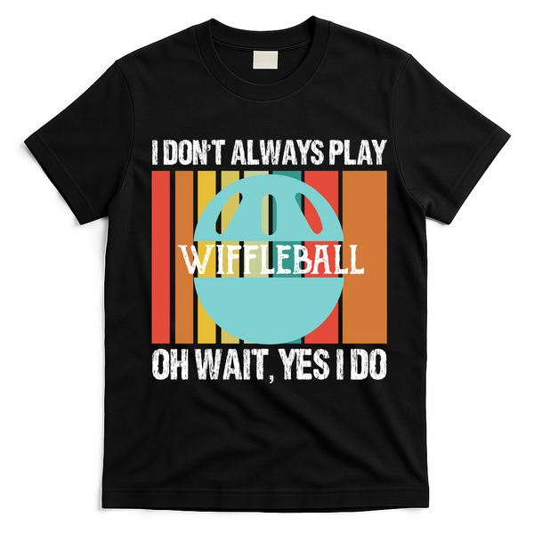 I Don't Always Play WiffleBall Oh Wait T-Shirt - Black