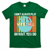 I Don't Always Play WiffleBall Oh Wait T-Shirt - Irish Green
