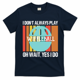 I Don't Always Play WiffleBall Oh Wait T-Shirt - Navy Blue