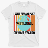 I Don't Always Play WiffleBall Oh Wait T-Shirt - White
