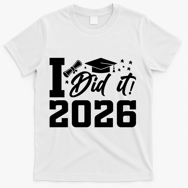 I Did It Graduate For Class Of 2026 Graduation T-Shirt - White