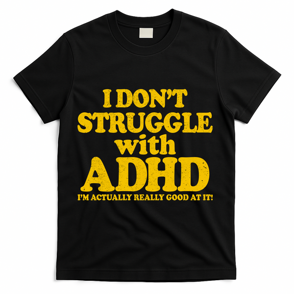 I Don't Struggle With ADHD I'm Actually Really Good At It T-Shirt - Black