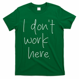 I Don't Work Here T-Shirt - Green