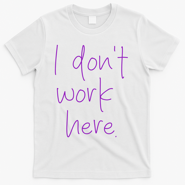 I Don't Work Here T-Shirt - White