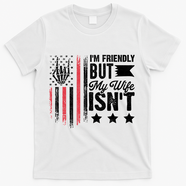 I'm Friendly But My Wife Isn't T-Shirt - White