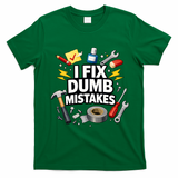 I Fix Dumb Mistakes Funny Handyman Graphic T-Shirt - Irish Green