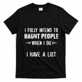 I Fully Intend To Haunt People When I Die I Have A List T-Shirt - Black