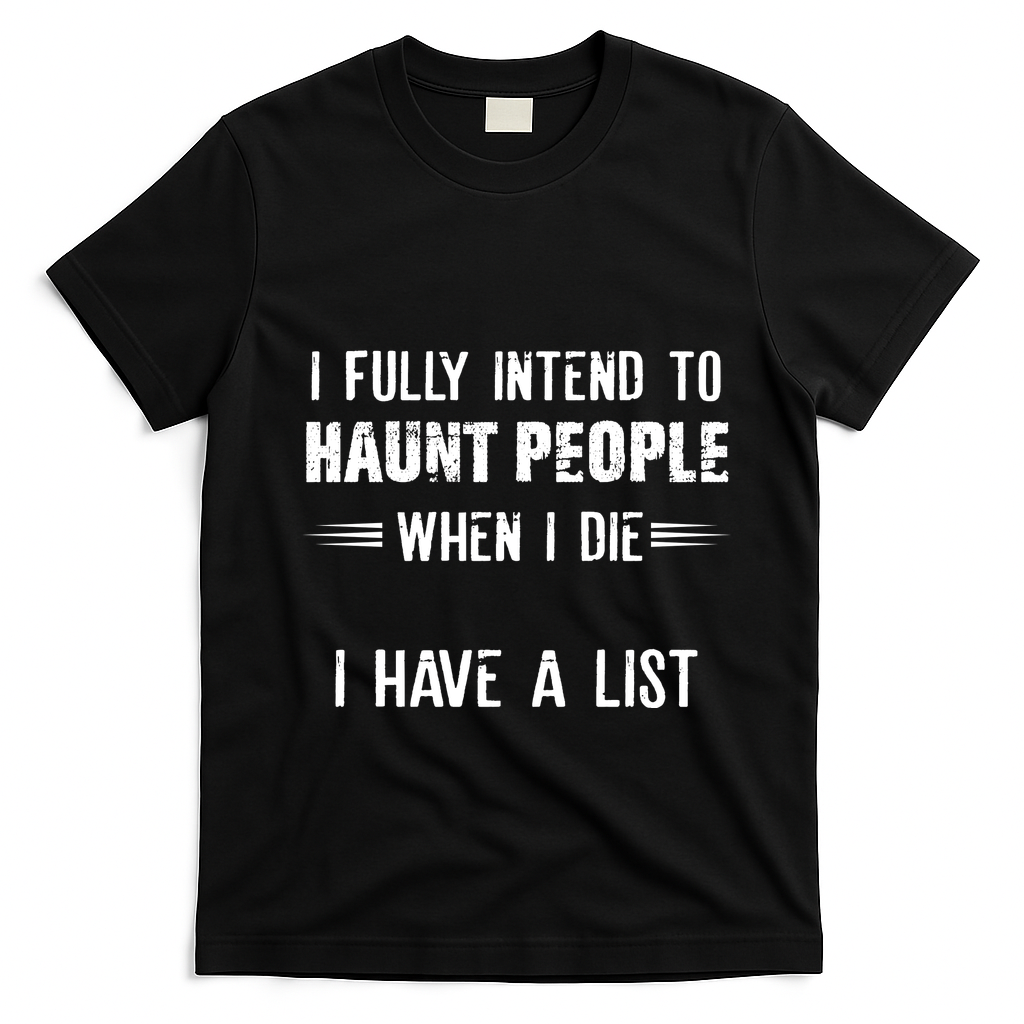 I Fully Intend To Haunt People When I Die I Have A List T-Shirt - Black