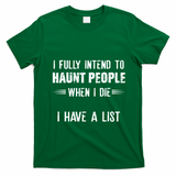 I Fully Intend To Haunt People When I Die I Have A List T-Shirt - Irish Green