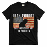 Iran Forgot Trump Has 34 Felonies T-Shirt - Black