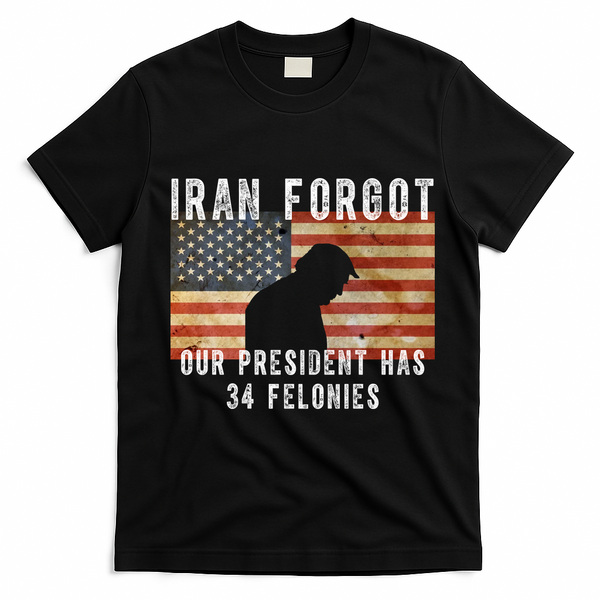 Iran Forgot Trump Has 34 Felonies T-Shirt - Black