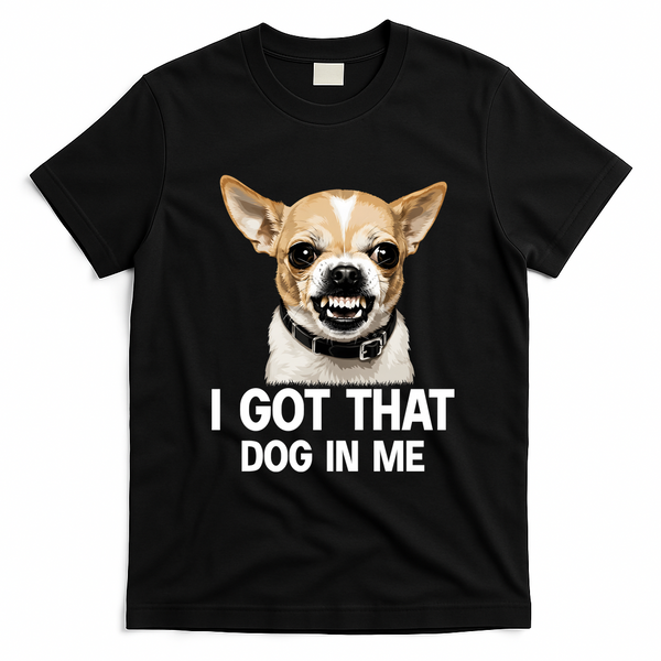 I Got That Dog In Me Funny Chihuahua Face T-Shirt - Black