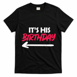 Its His Birthday Funny Boyfriend Bday Party Matching Quote T-Shirt - Black