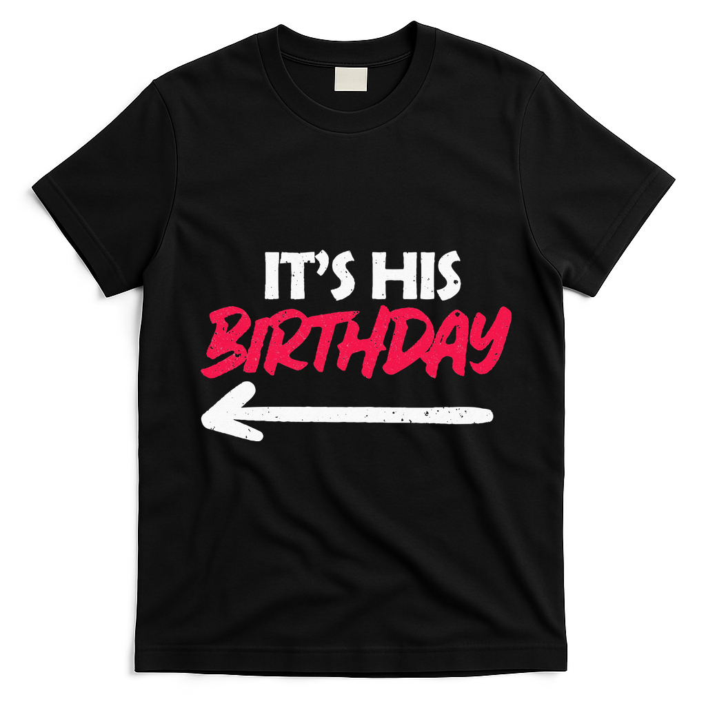 Its His Birthday Funny Boyfriend Bday Party Matching Quote T-Shirt - Black