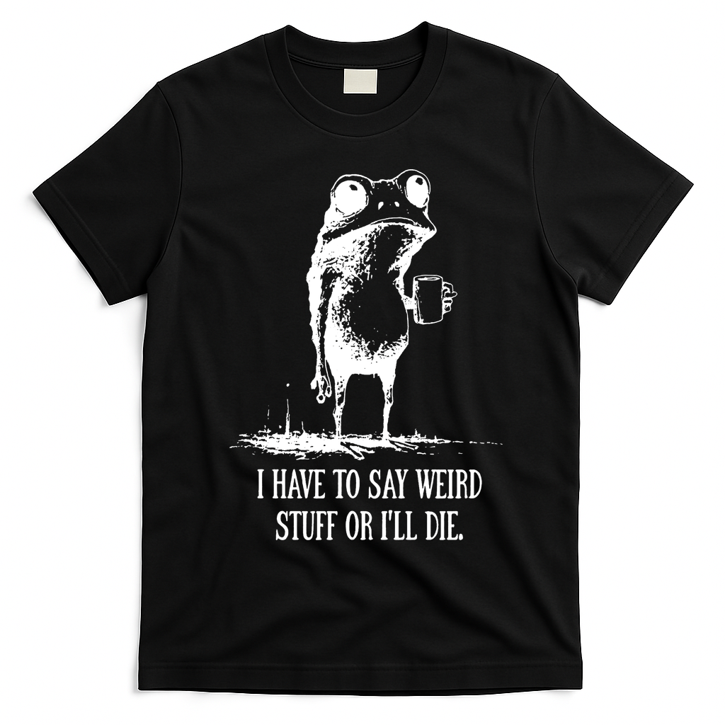 I Have To Say Weird Stuff Or I'll Die Frog Meme T-Shirt - Black