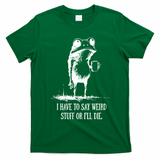 I Have To Say Weird Stuff Or I'll Die Frog Meme T-Shirt - Irish Green