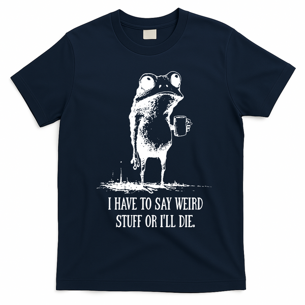 I Have To Say Weird Stuff Or I'll Die Frog Meme T-Shirt - Navy Blue